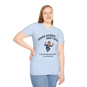 CRUISE CALORIES Dont COUNT - If You Ate Them While Dancing On The Lido Deck <br><br> Soft Style Cruise Tee - Men's Women Unisex T-Shirt V010.2