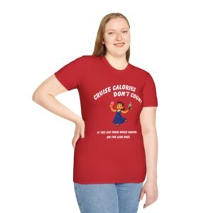 CRUISE CALORIES Dont COUNT - <br> If You Ate Them While Dancing On The Lido Deck <br><br> Soft Style Cruise Tee - Men's Women Unisex T-Shirt V0011-F